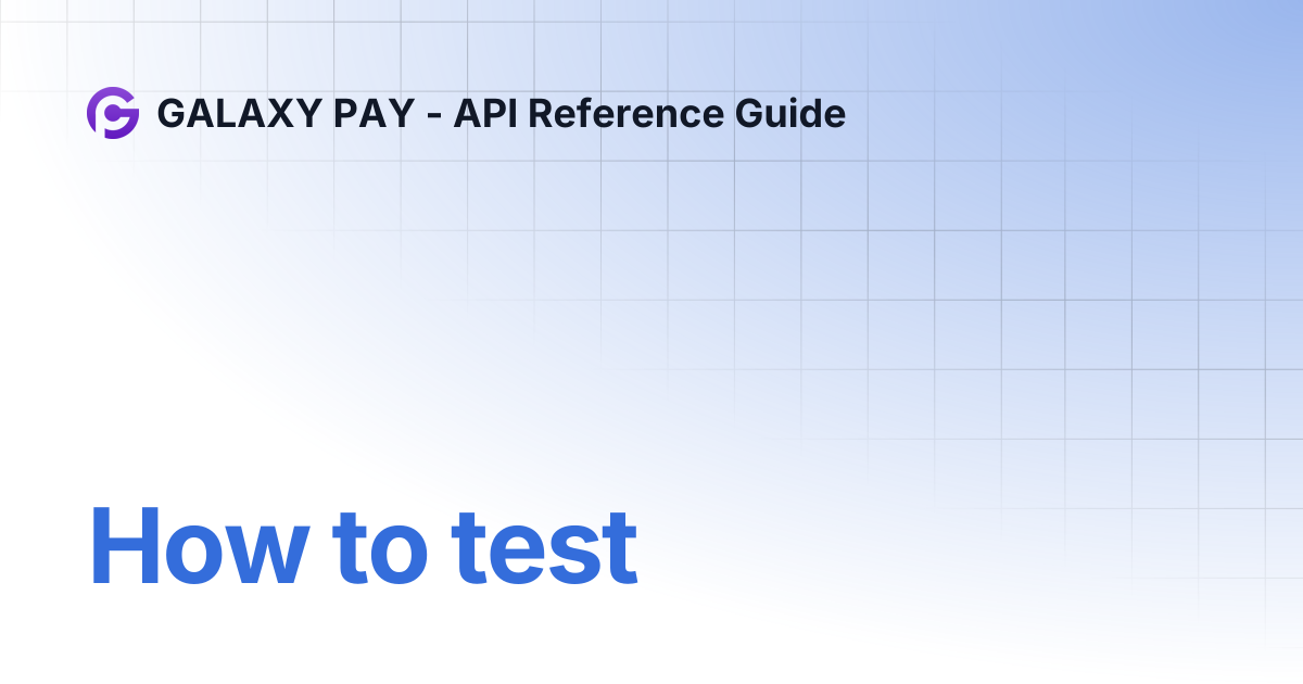 How to test | GALAXY PAY - API Reference Guide