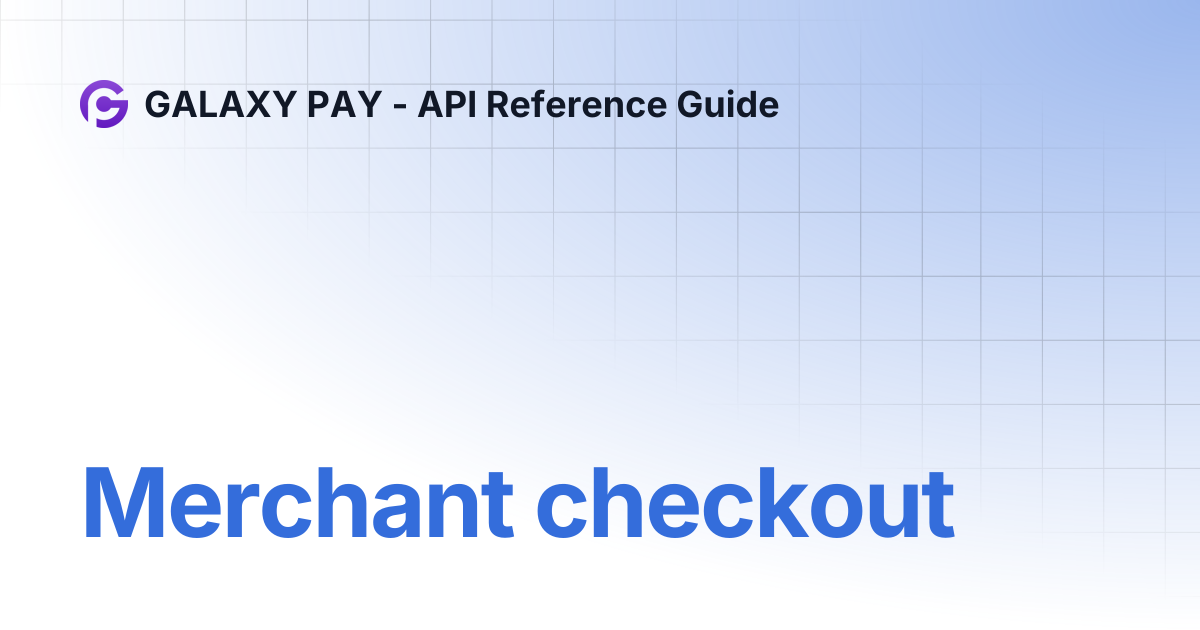 Merchant checkout | GALAXY PAY - API Reference Guide